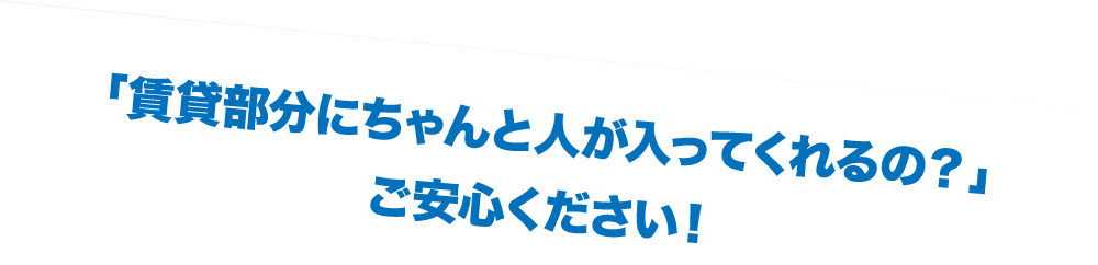 「賃貸部分にちゃんと人が入ってくれるの？」ご安心ください！